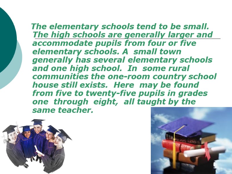 The elementary schools tend to be small. The high schools are generally larger and